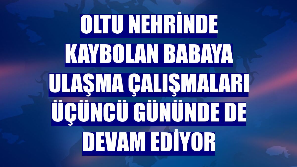 Oltu nehrinde kaybolan babaya ulaşma çalışmaları üçüncü gününde de devam ediyor