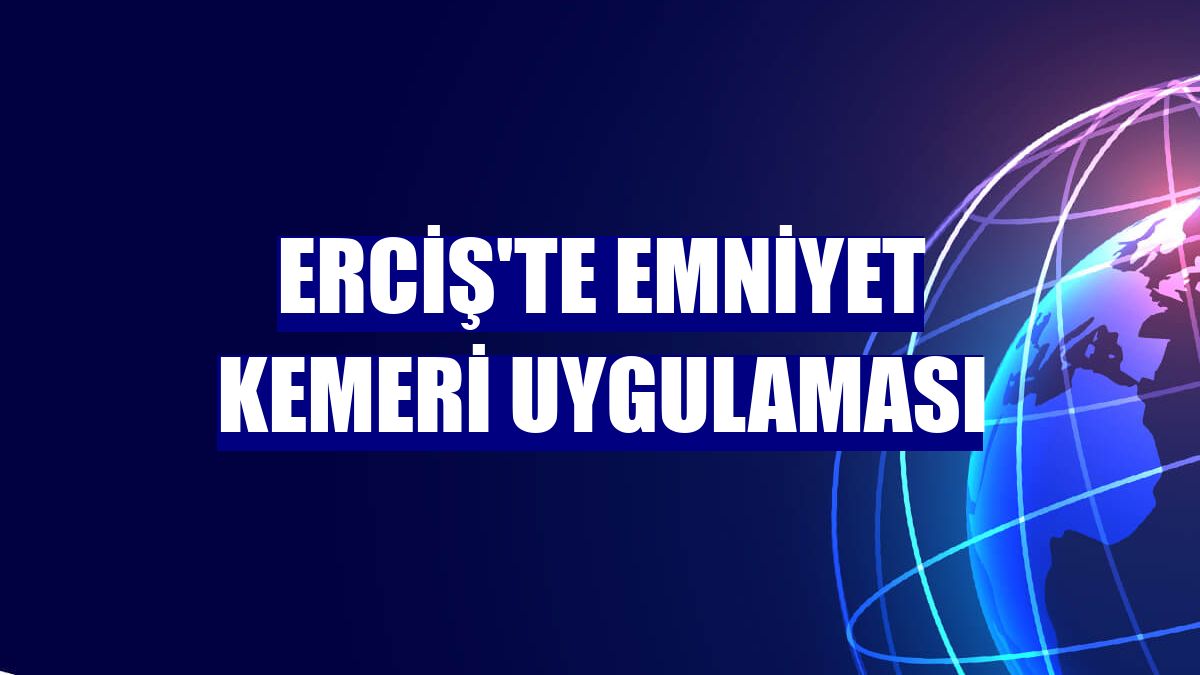 Erciş'te emniyet kemeri uygulaması