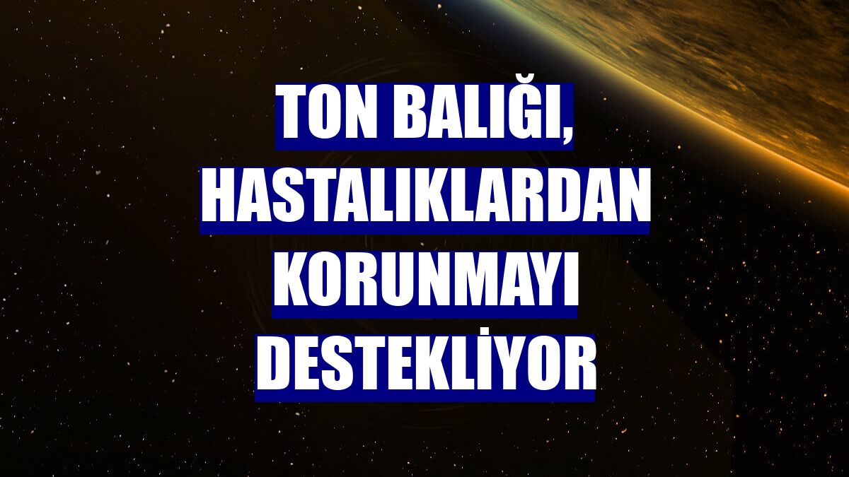 Ton balığı, hastalıklardan korunmayı destekliyor