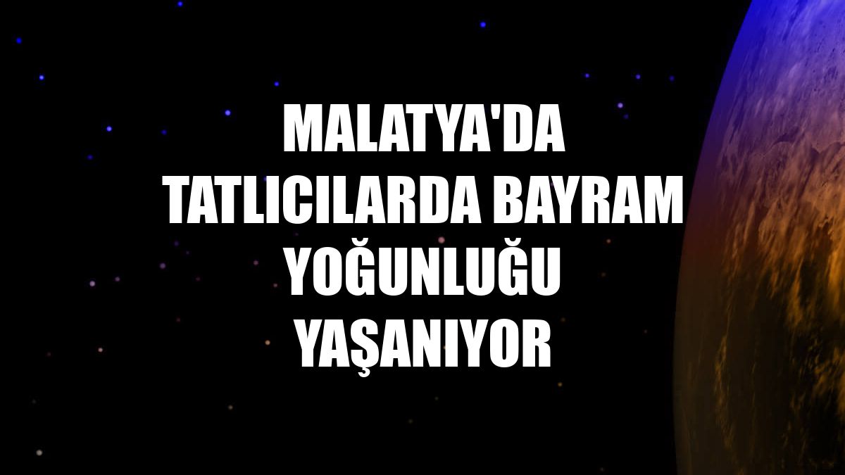Malatya'da tatlıcılarda bayram yoğunluğu yaşanıyor
