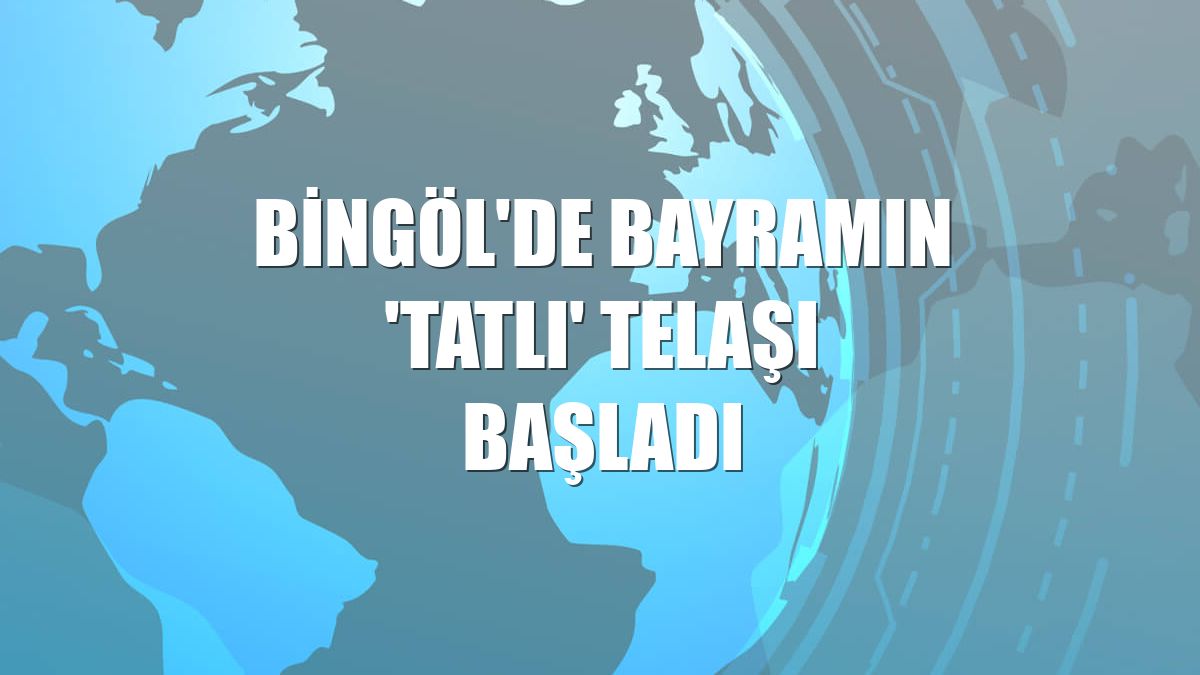 Bingöl'de bayramın 'tatlı' telaşı başladı