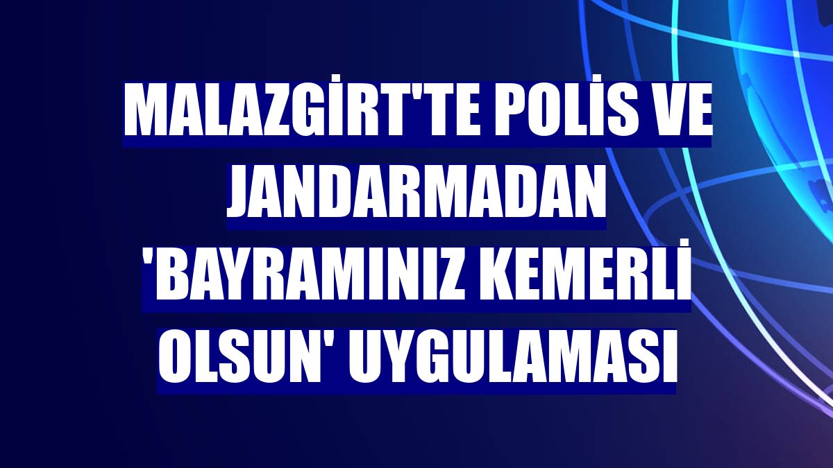 Malazgirt'te polis ve jandarmadan 'Bayramınız Kemerli Olsun' uygulaması