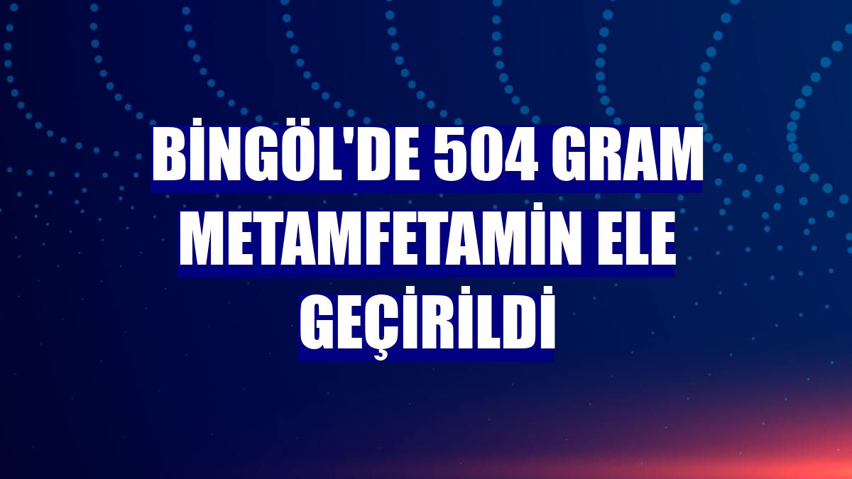 Bingöl'de 504 gram metamfetamin ele geçirildi