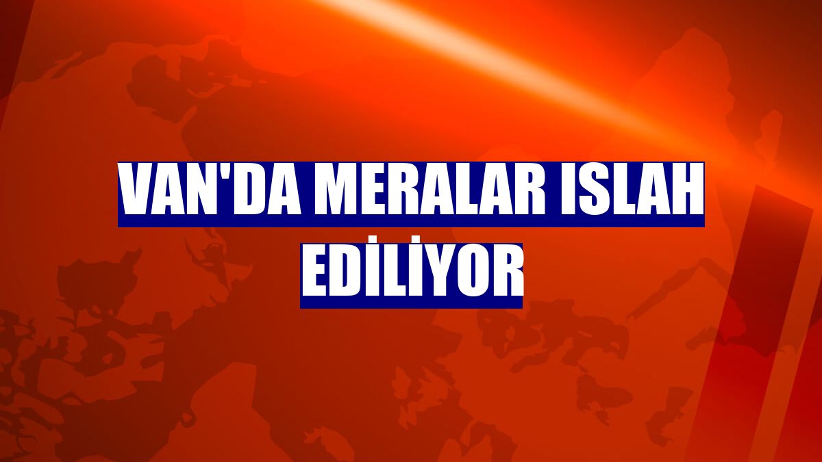 Van'da meralar ıslah ediliyor