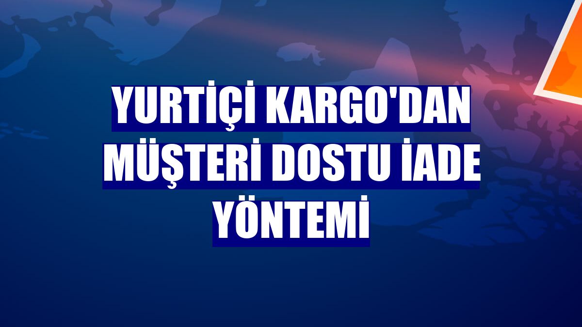 Yurtiçi Kargo'dan müşteri dostu iade yöntemi