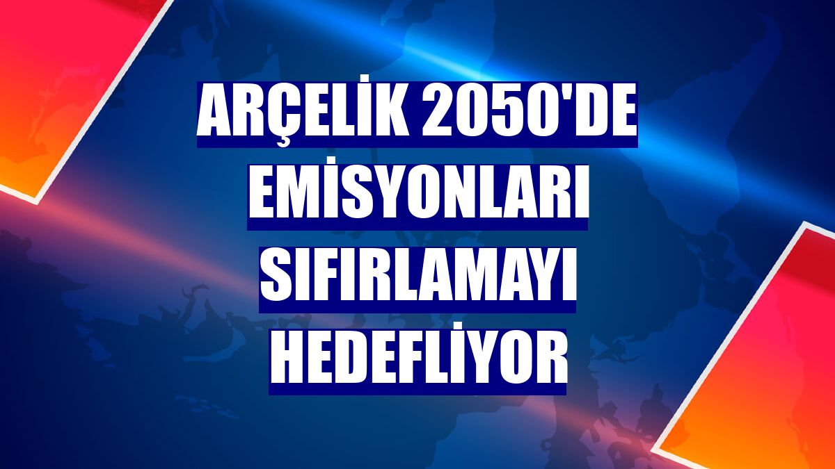 Arçelik 2050'de emisyonları sıfırlamayı hedefliyor