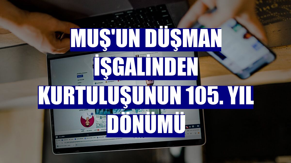 Muş'un düşman işgalinden kurtuluşunun 105. yıl dönümü