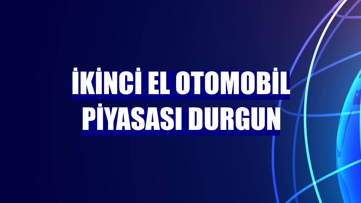 İkinci el otomobil piyasası durgun