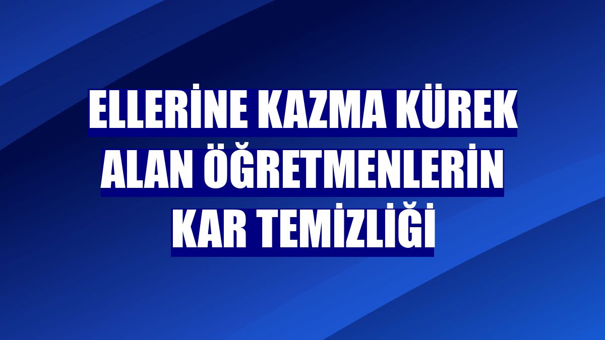 Ellerine kazma kürek alan öğretmenlerin kar temizliği