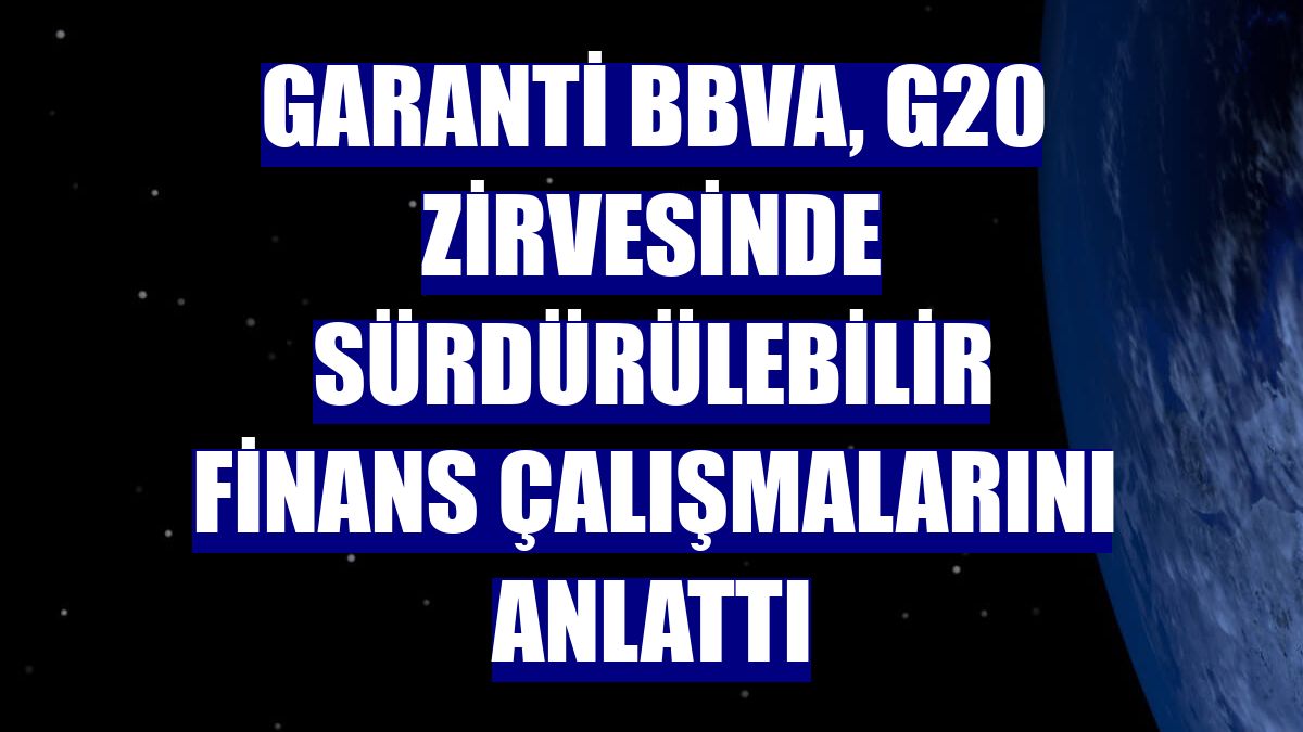 Garanti BBVA, G20 Zirvesinde sürdürülebilir finans çalışmalarını anlattı