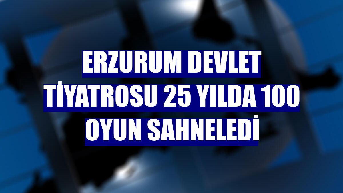 Erzurum Devlet Tiyatrosu 25 yılda 100 oyun sahneledi