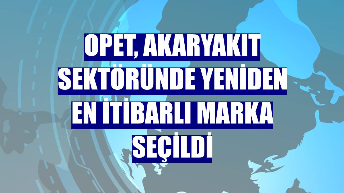 OPET, akaryakıt sektöründe yeniden en itibarlı marka seçildi