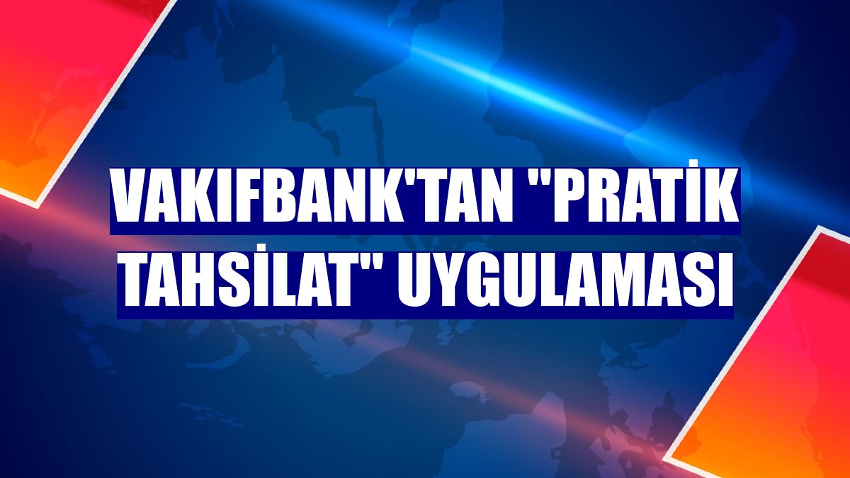 VakıfBank'tan "Pratik Tahsilat" uygulaması