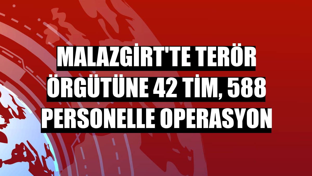 Malazgirt'te terör örgütüne 42 tim, 588 personelle operasyon