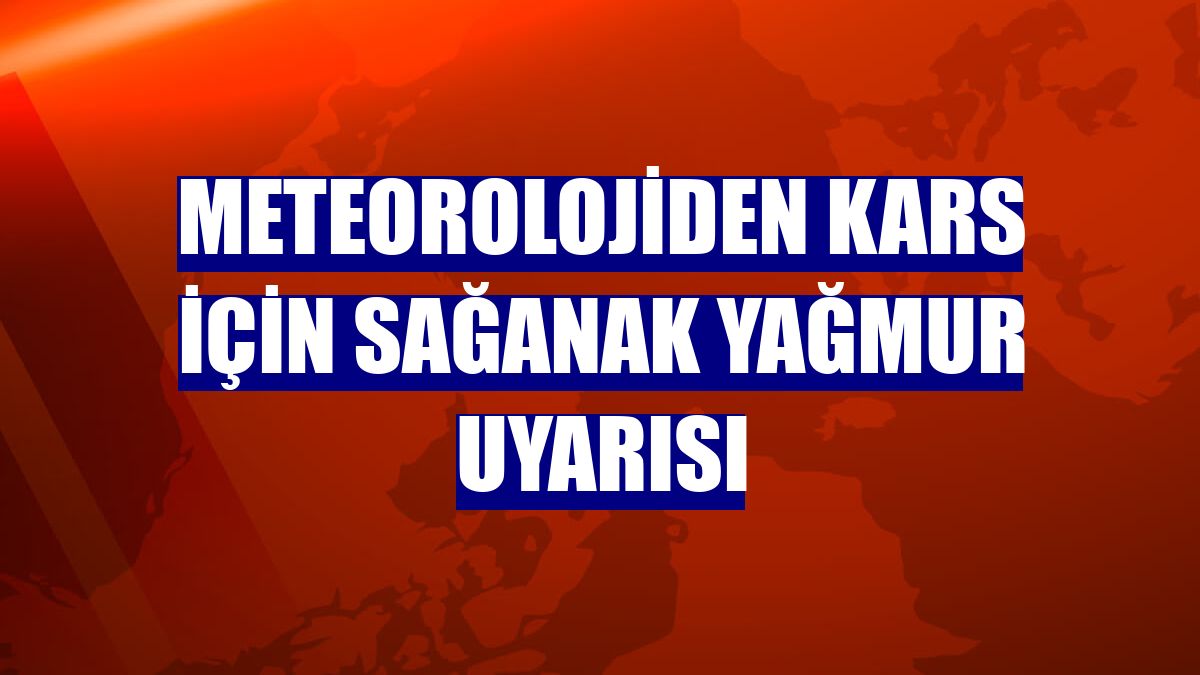 Meteorolojiden Kars için sağanak yağmur uyarısı