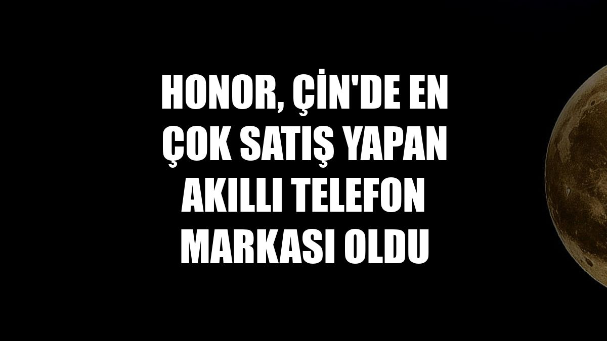 Honor, Çin'de en çok satış yapan akıllı telefon markası oldu