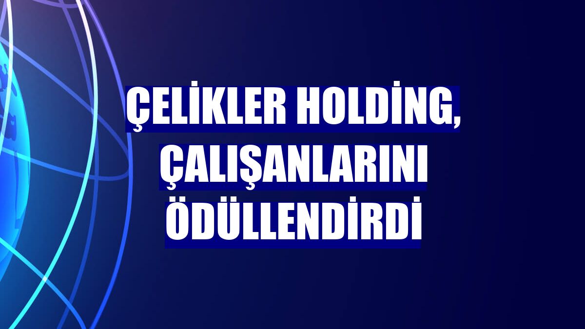 Çelikler Holding, çalışanlarını ödüllendirdi