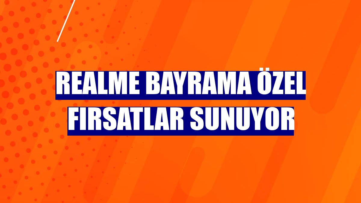 realme bayrama özel fırsatlar sunuyor