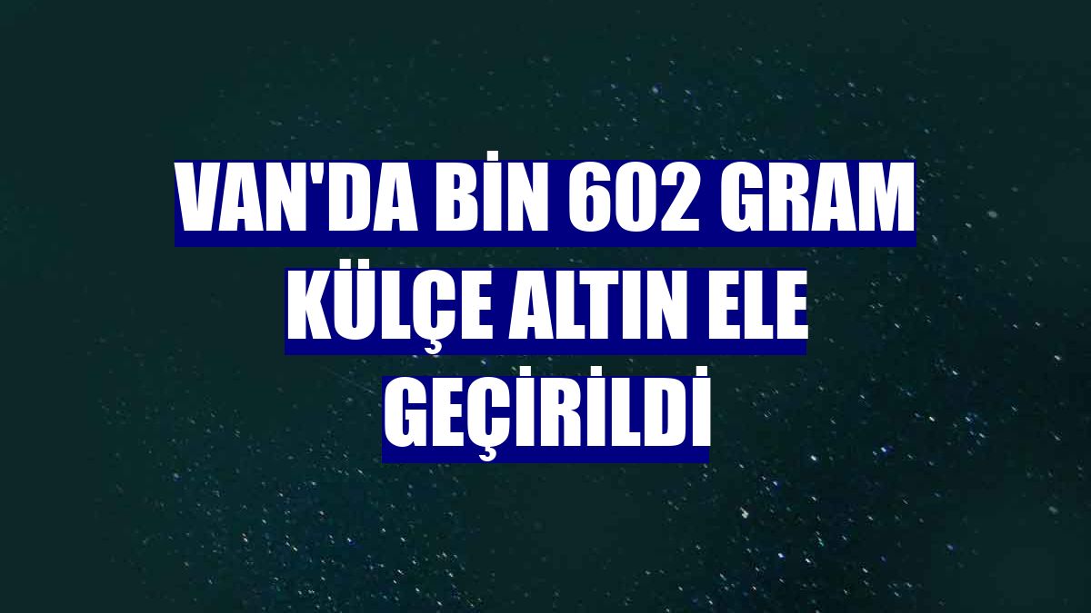 Van'da bin 602 gram külçe altın ele geçirildi