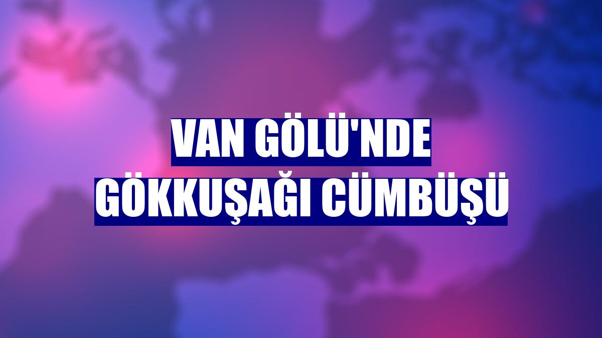 Van Gölü'nde Gökkuşağı cümbüşü