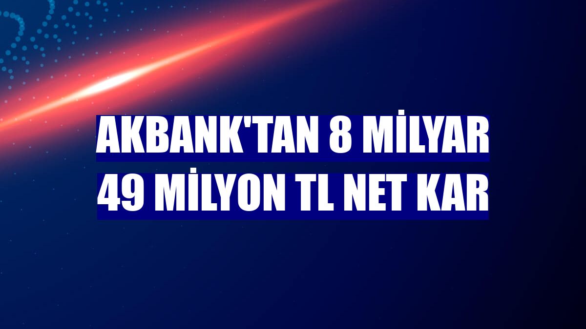 Akbank'tan 8 milyar 49 milyon TL net kar