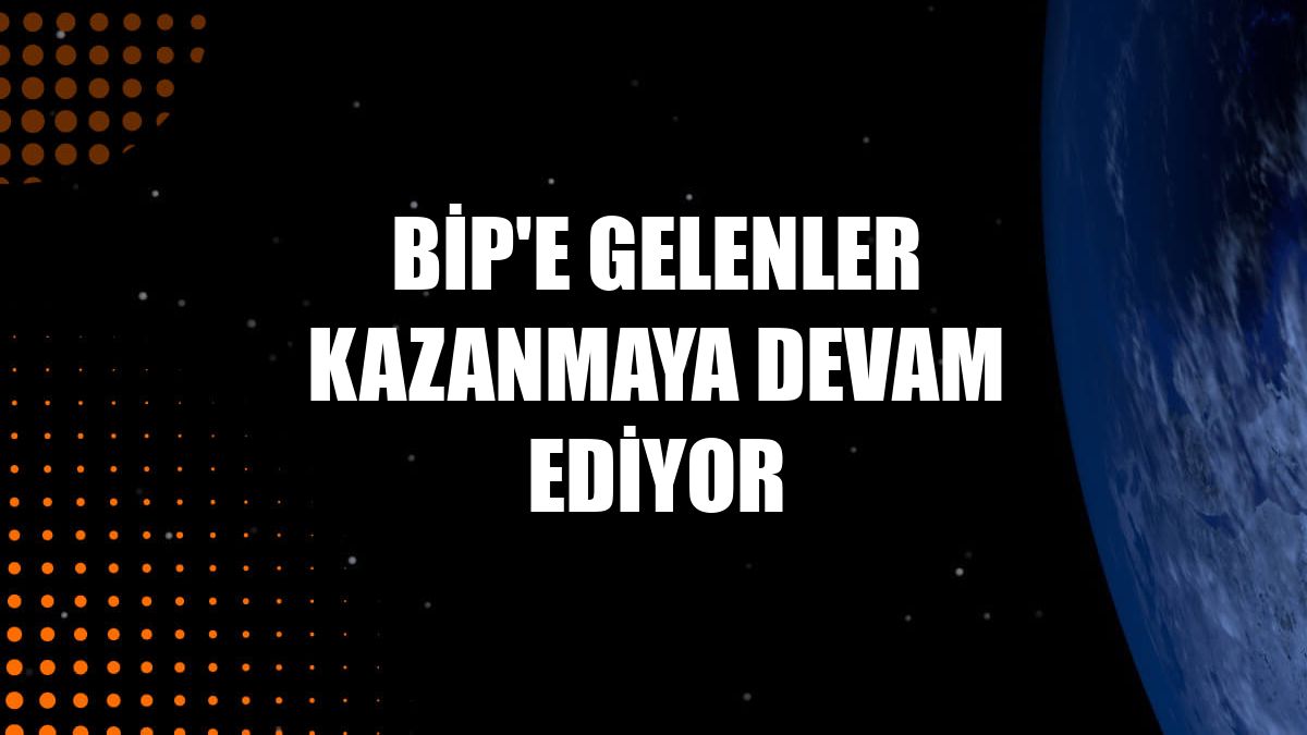 BiP'e gelenler kazanmaya devam ediyor