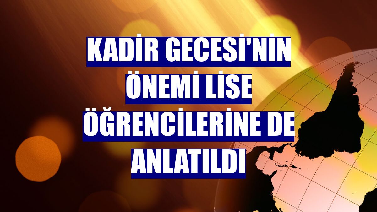 Kadir Gecesi'nin önemi lise öğrencilerine de anlatıldı