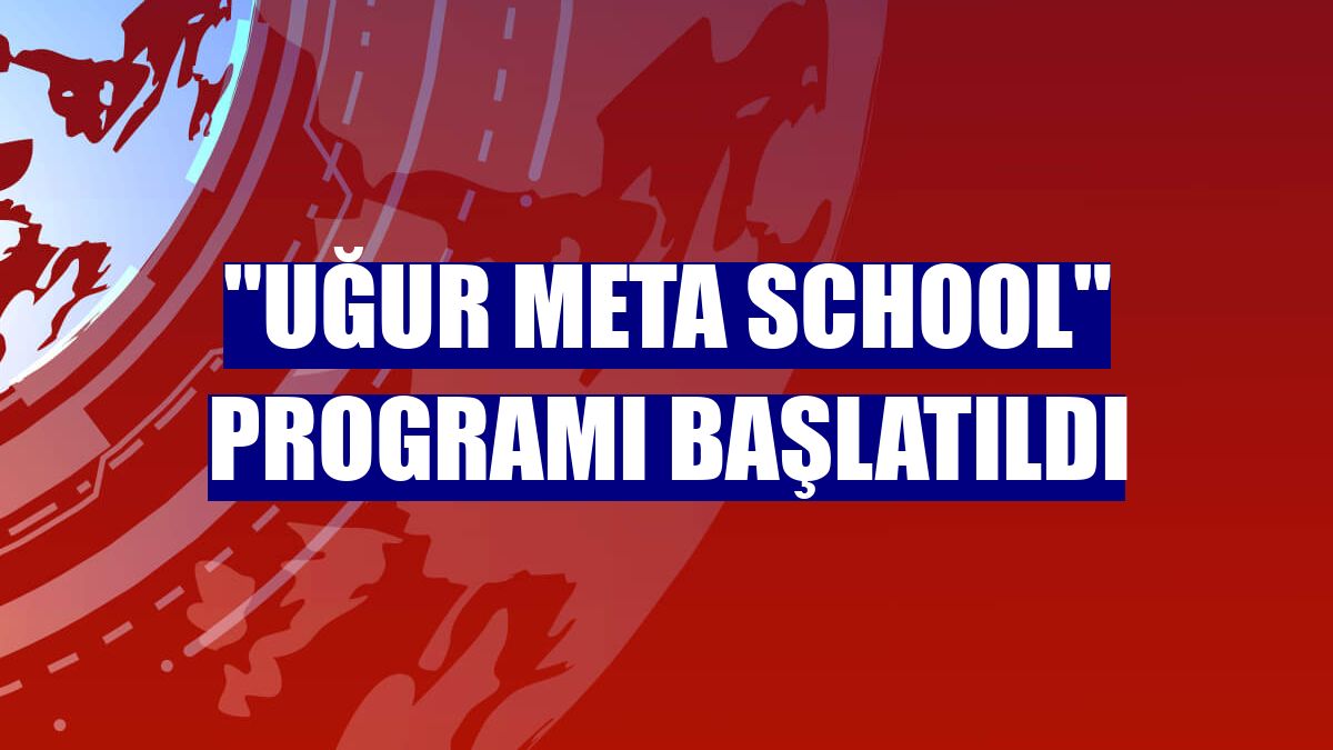 "Uğur Meta School" programı başlatıldı