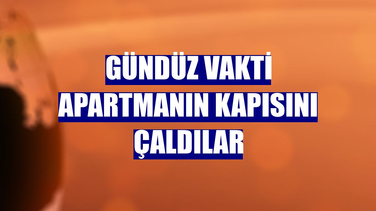 Gündüz vakti apartmanın kapısını çaldılar