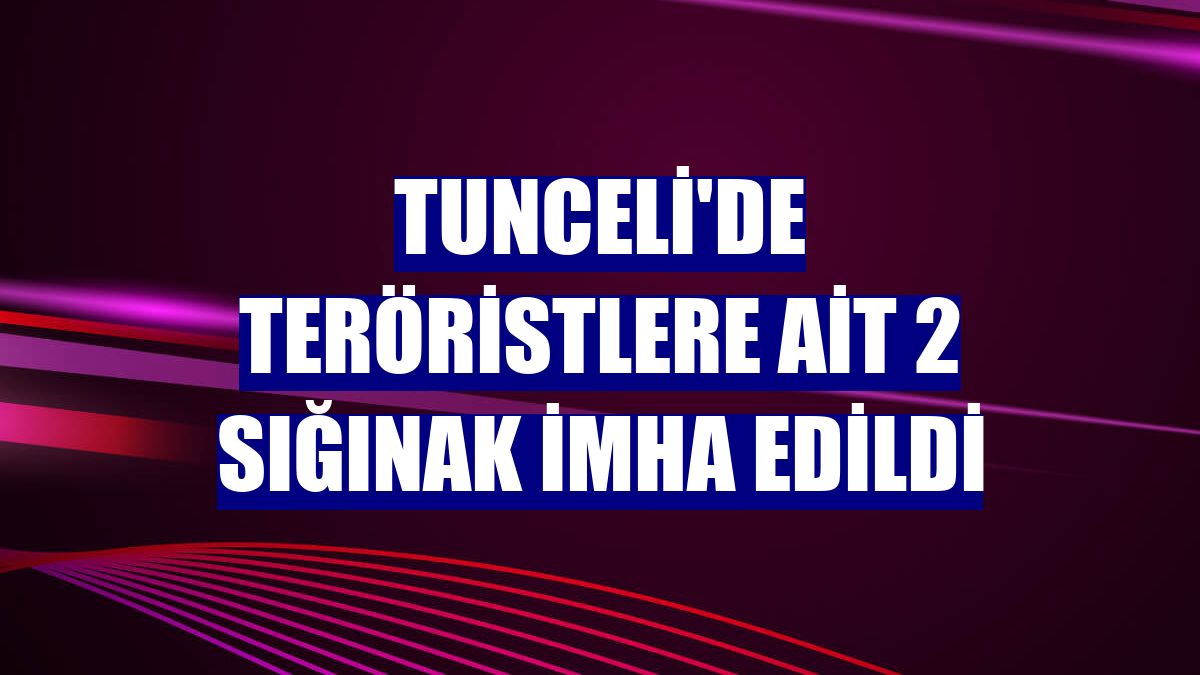 Tunceli'de teröristlere ait 2 sığınak imha edildi