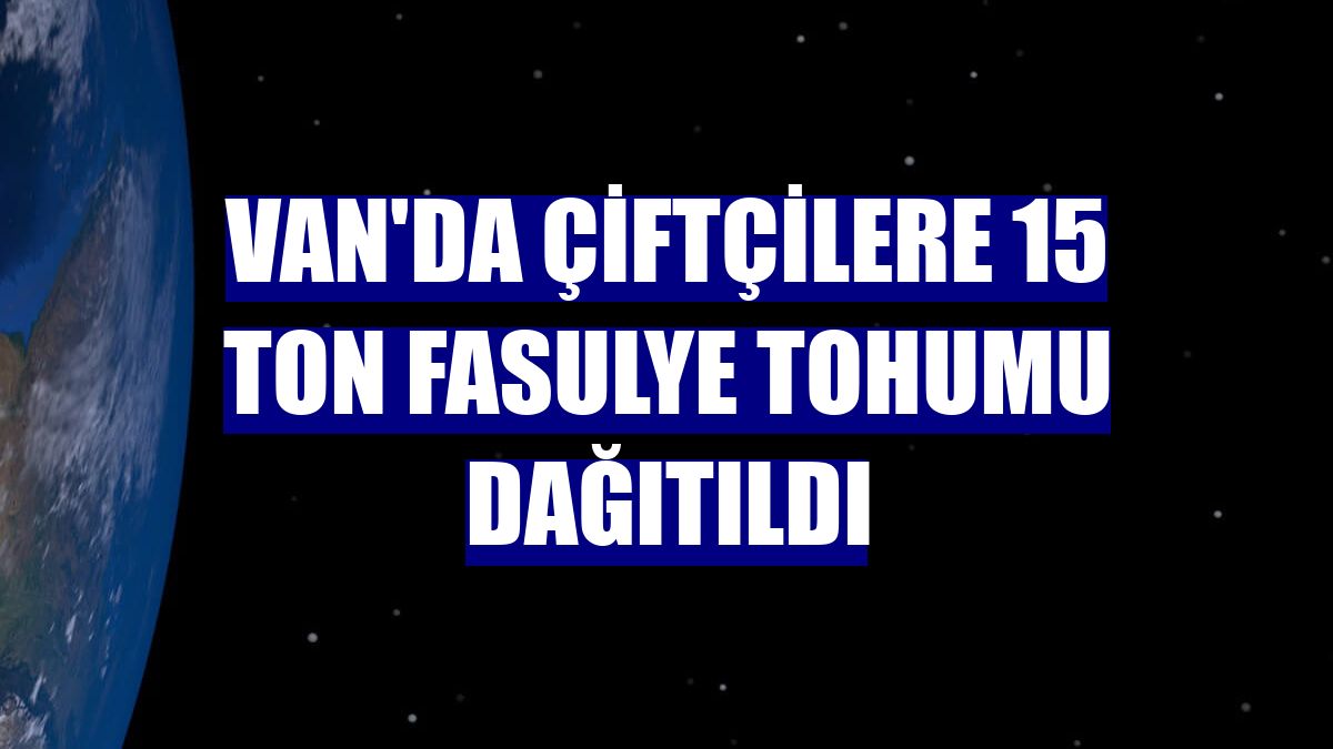 Van'da çiftçilere 15 ton fasulye tohumu dağıtıldı