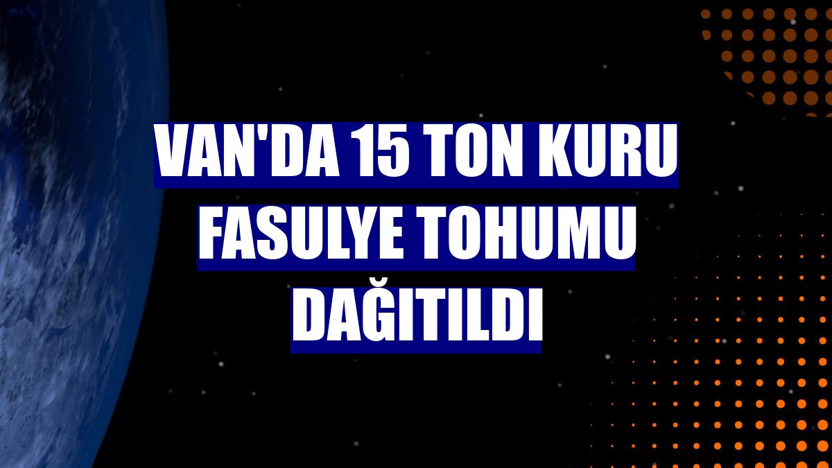 Van'da 15 ton kuru fasulye tohumu dağıtıldı