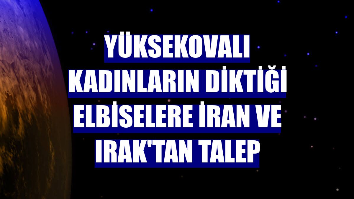 Yüksekovalı kadınların diktiği elbiselere İran ve Irak'tan talep