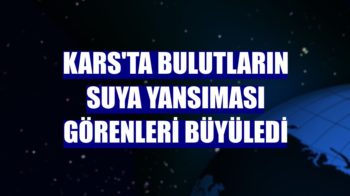 Kars'ta bulutların suya yansıması görenleri büyüledi