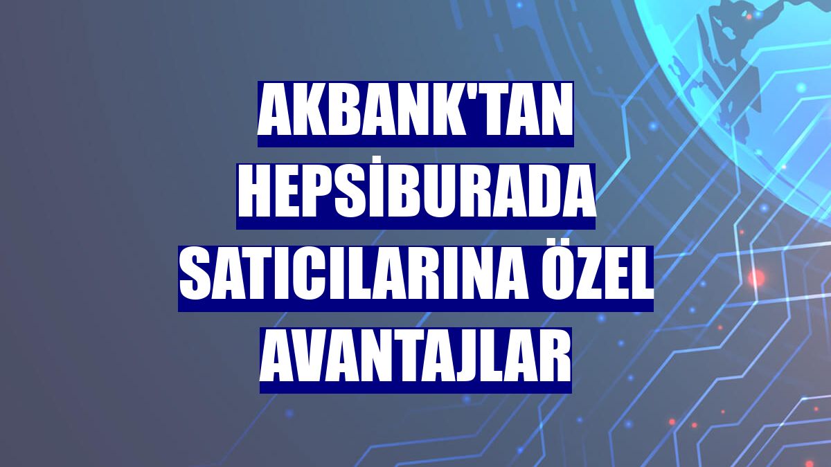 Akbank'tan Hepsiburada satıcılarına özel avantajlar