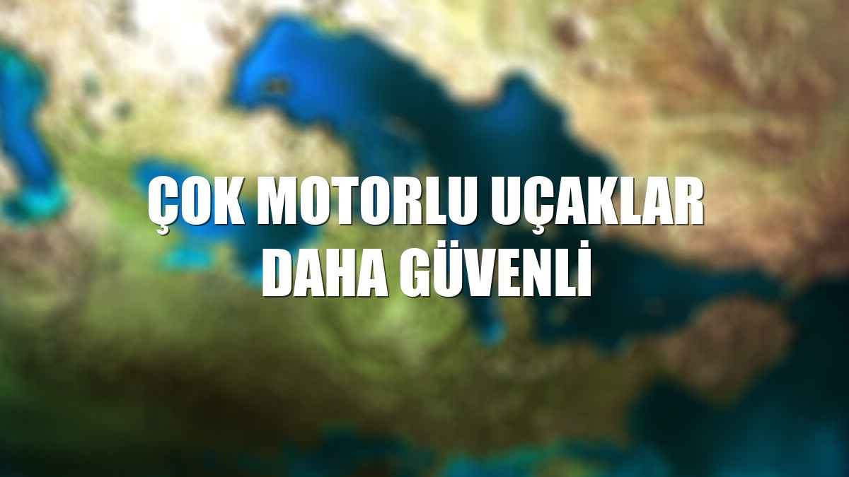 Çok motorlu uçaklar daha güvenli