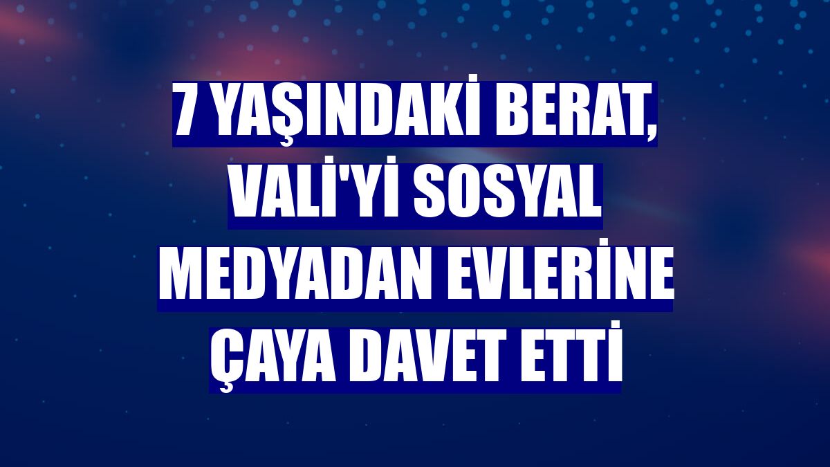 7 yaşındaki Berat, Vali'yi sosyal medyadan evlerine çaya davet etti
