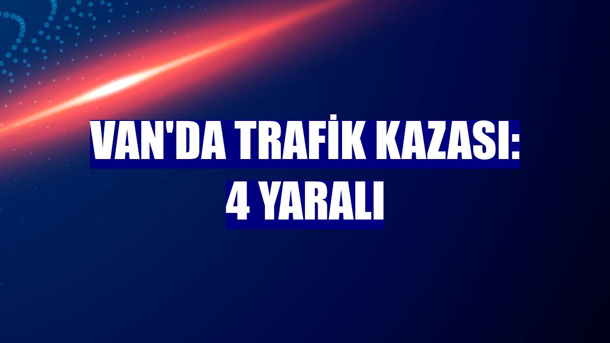 Van'da trafik kazası: 4 yaralı