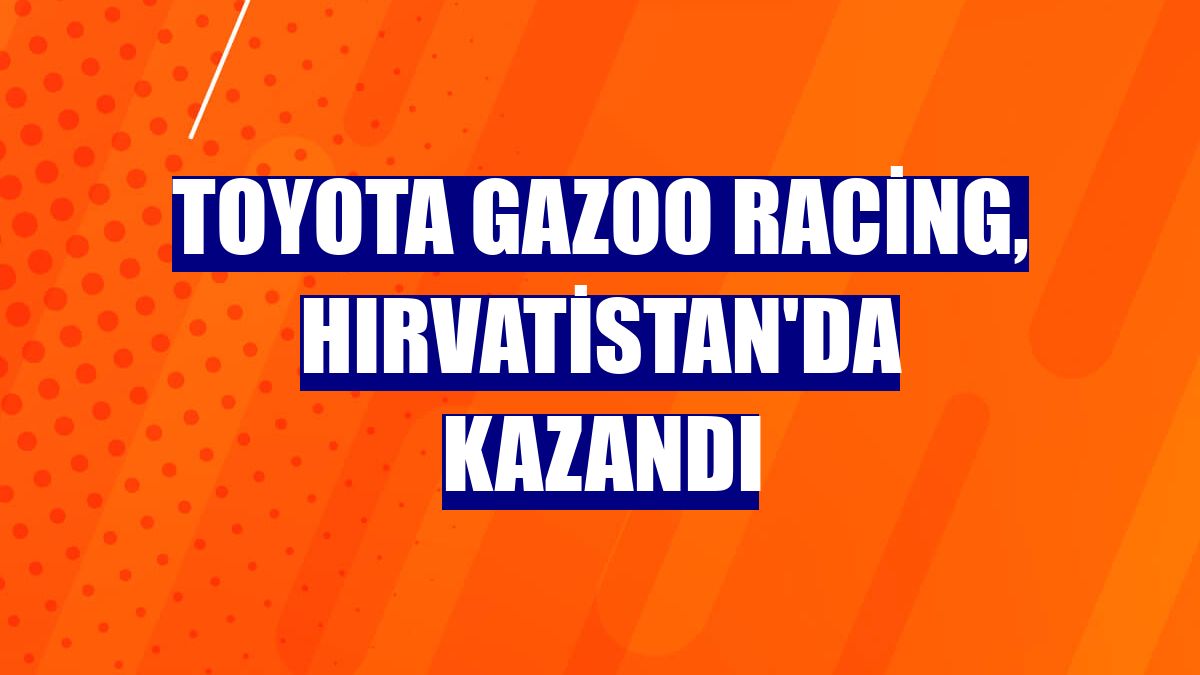 TOYOTA GAZOO Racing, Hırvatistan'da kazandı