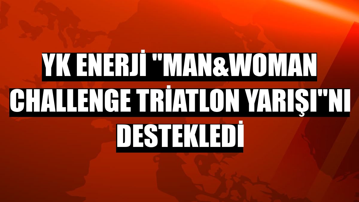 YK Enerji 'Man&Woman Challenge Triatlon Yarışı'nı destekledi
