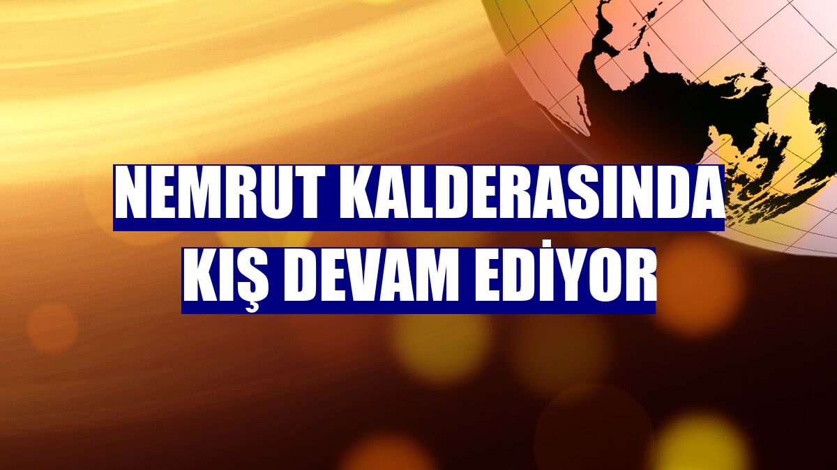 Nemrut kalderasında kış devam ediyor