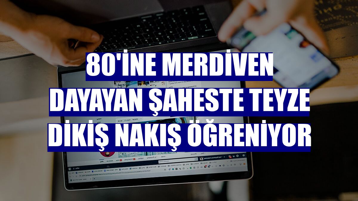80'ine merdiven dayayan Şaheste Teyze dikiş nakış öğreniyor
