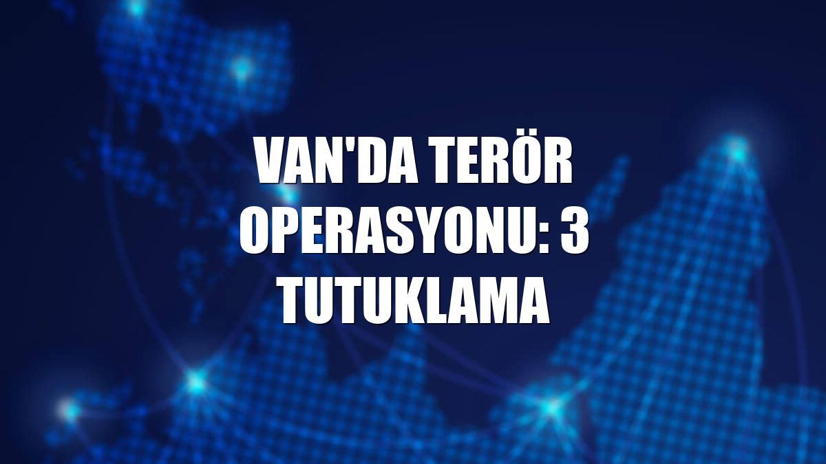 Van'da terör operasyonu: 3 tutuklama