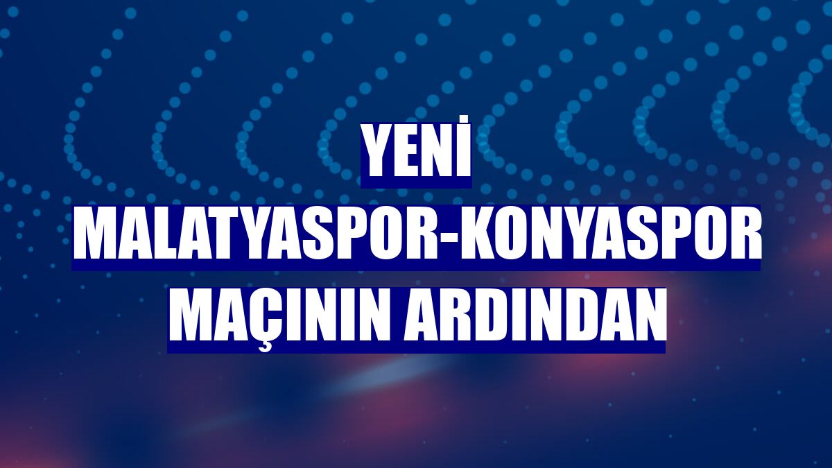 Yeni Malatyaspor-Konyaspor maçının ardından