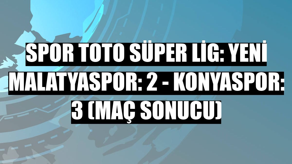 Spor Toto Süper Lig: Yeni Malatyaspor: 2 - Konyaspor: 3 (Maç sonucu)