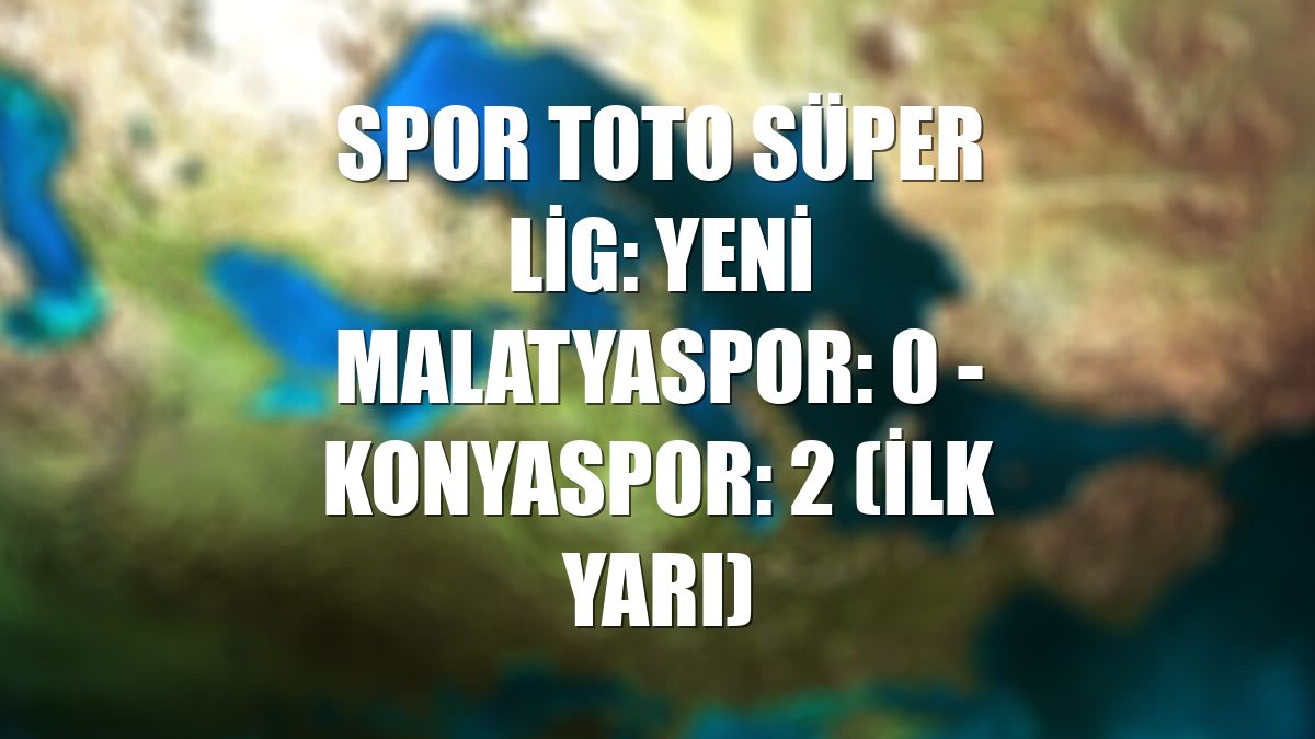Spor Toto Süper Lig: Yeni Malatyaspor: 0 - Konyaspor: 2 (İlk yarı)