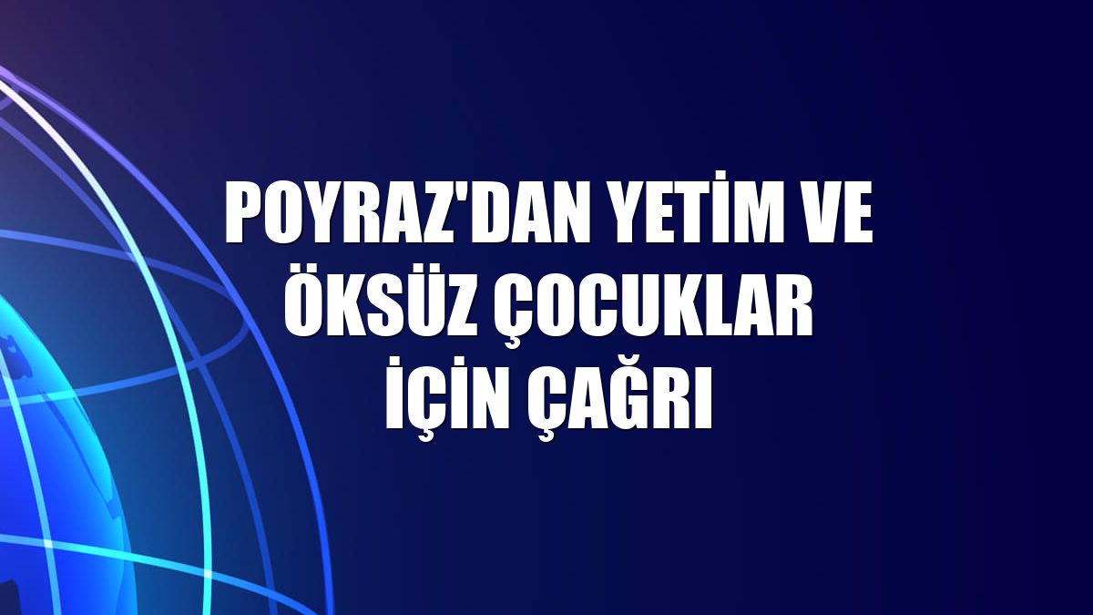 Poyraz'dan yetim ve öksüz çocuklar için çağrı
