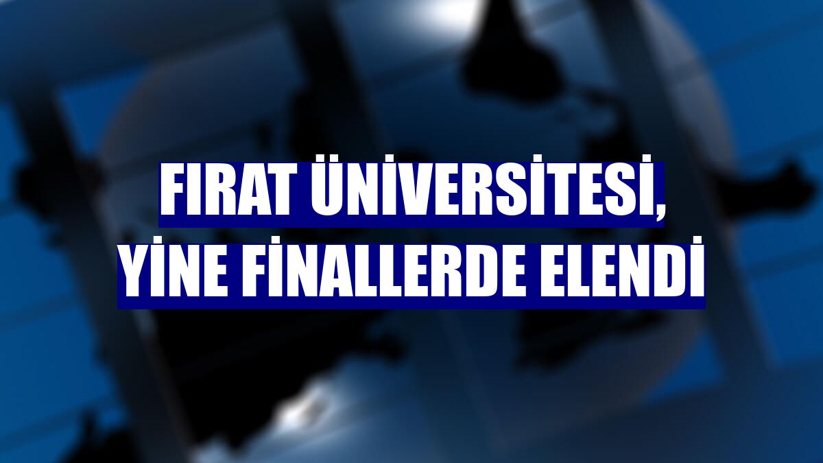 Fırat Üniversitesi, yine finallerde elendi