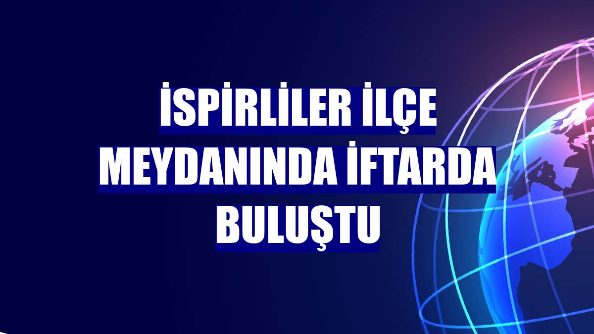 İspirliler ilçe meydanında iftarda buluştu