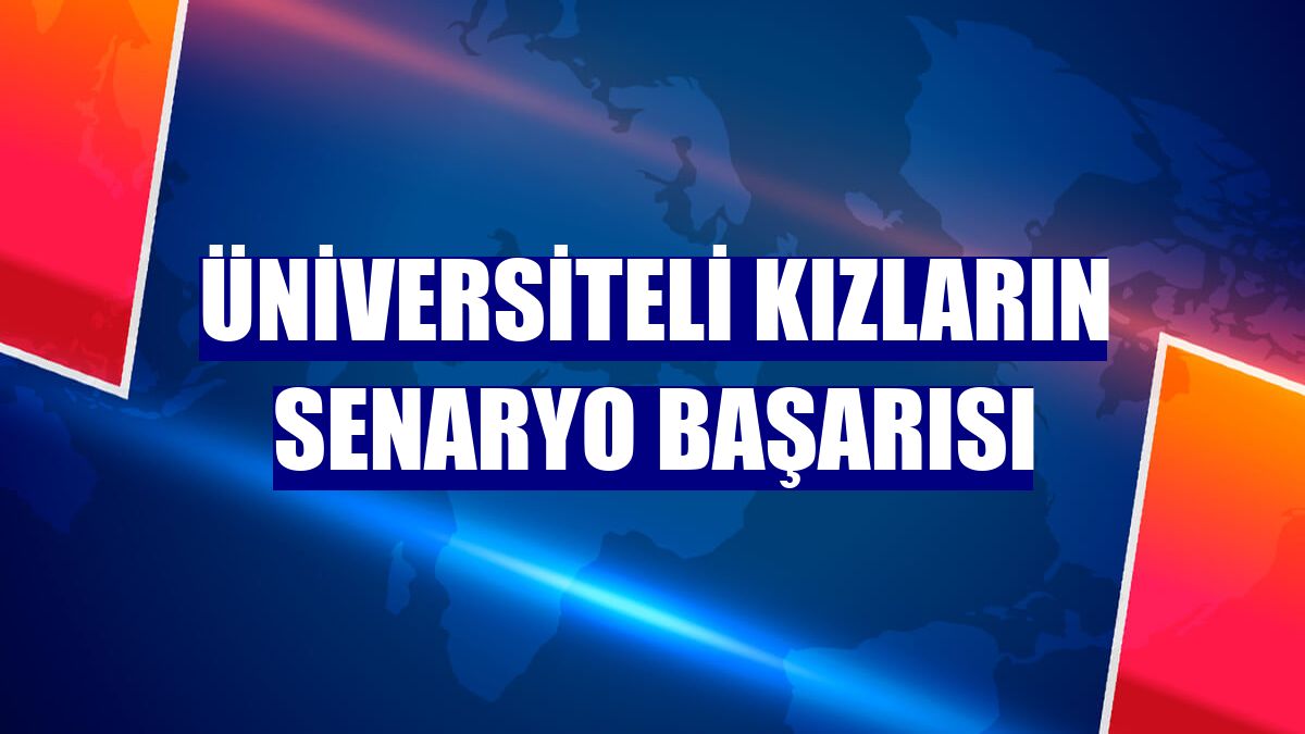 Üniversiteli kızların senaryo başarısı